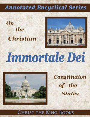 Annotated Encyclical On the Christian Constitution of States (Immortale Dei) by Pope Leo XIII (A helpful and illustrated version for high school students)