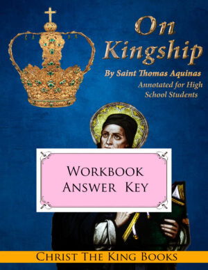 On Kingship – Book One, by St. Thomas Aquinas (Annotated) - WORKBOOK ANSWER KEY