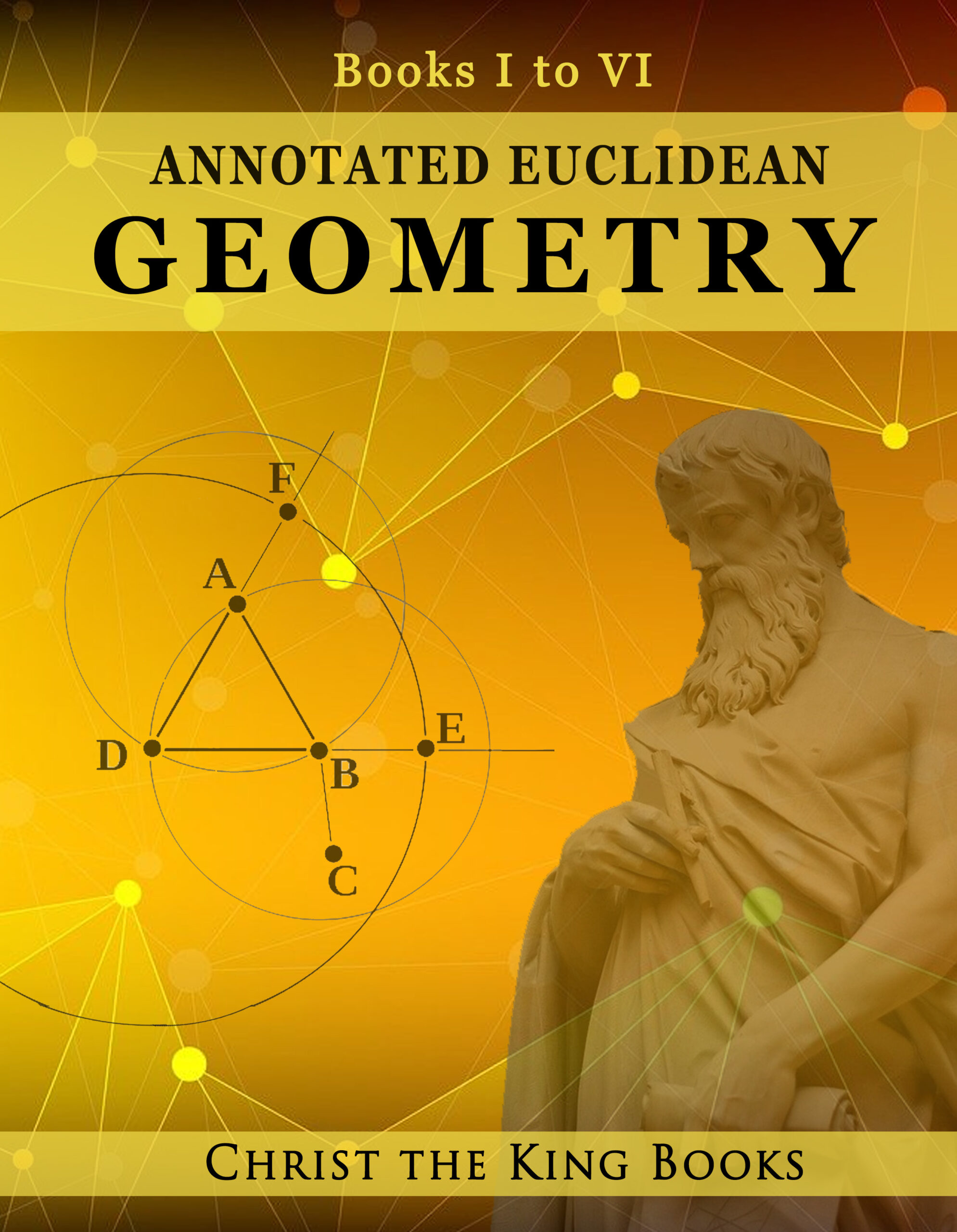 Annotated Euclidean Geometry, Books One – Six (TEXTBOOK)